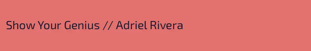 Show Your Genius // Adriel Rivera